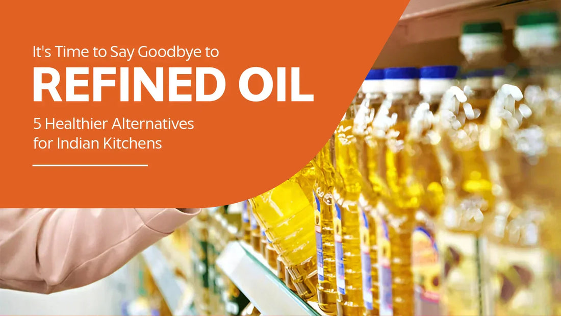 Why It’s Time to Say Goodbye to Refined Oil: 5 Healthier Alternatives for Indian Kitchens